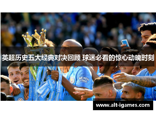 英超历史五大经典对决回顾 球迷必看的惊心动魄时刻