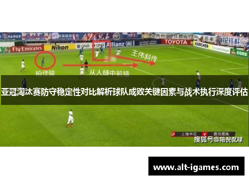 亚冠淘汰赛防守稳定性对比解析球队成败关键因素与战术执行深度评估 亚冠淘汰赛防守稳定性对比解析球队成败关键因素与战术执行深度评估